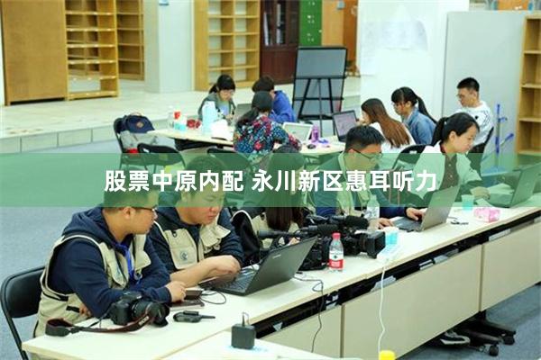 股票中原内配 永川新区惠耳听力