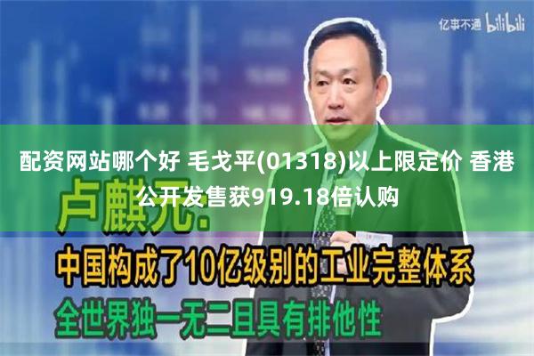 配资网站哪个好 毛戈平(01318)以上限定价 香港公开发售获919.18倍认购