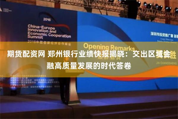 期货配资网 郑州银行业绩快报揭晓：交出区域金融高质量发展的时代答卷